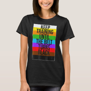 Keep Training Until The Belt Turns Black Karate Fi T-Shirt
