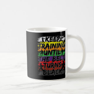 Keep Training Until The Belt Turns Black Karate Gi Coffee Mug