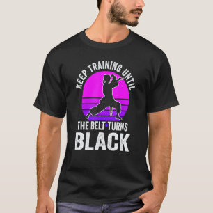 Keep Training Until The Belt Turns Black Karate Gi T-Shirt
