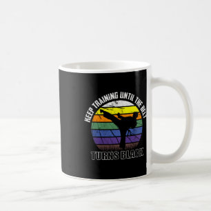 Keep Training Until The Belt Turns Black Karate Sh Coffee Mug