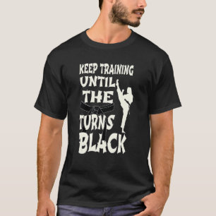 Keep Training Until The Belt Turns Black Karate Sp T-Shirt