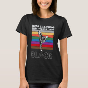 Keep Training Until The Belt Turns Black Karate T-Shirt