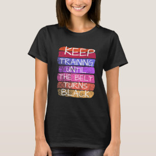 Keep Training Until The Belt Turns Black Karate T-Shirt