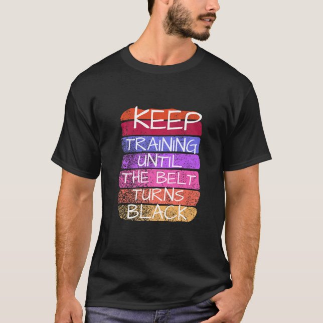 Keep Training Until The Belt Turns Black Karate   T-Shirt (Front)