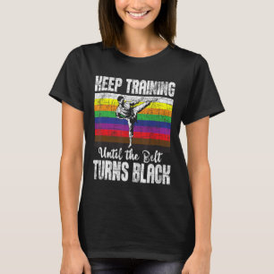 Keep Training Until The Belt Turns Black  Karate T T-Shirt