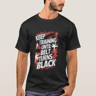 Keep Training Until The Belt Turns Black Karate Ta T-Shirt