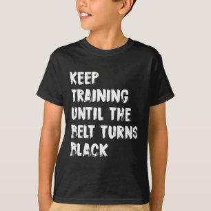 Keep Training Until The Belt Turns Black Karate Ta T-Shirt