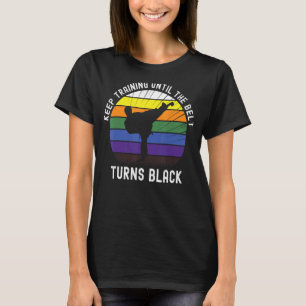 Keep Training Until The Belt Turns Black Karate Te T-Shirt