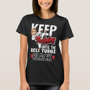 Keep Training Until The Belt Turns Black Taekwondo T-Shirt