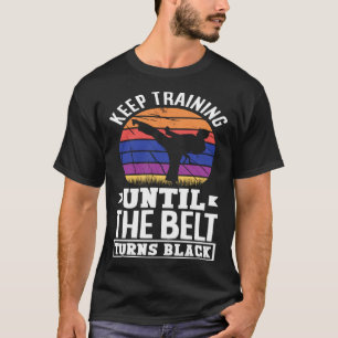 Keep Training Until The Belt Turns Black Taekwondo T-Shirt