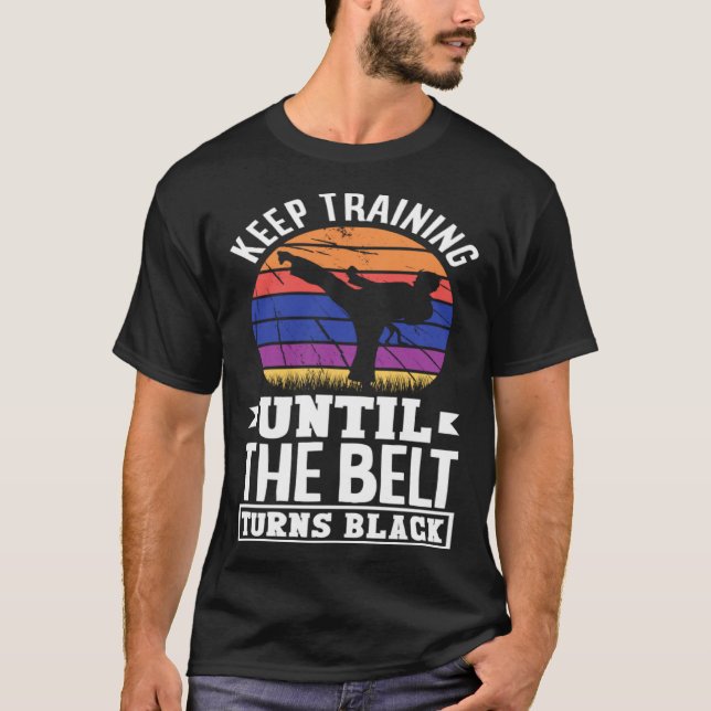 Keep Training Until The Belt Turns Black Taekwondo T-Shirt (Front)