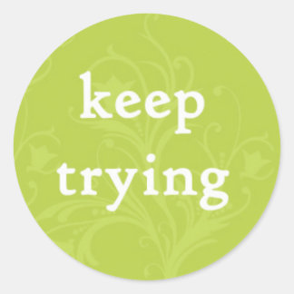 Keep Trying on a Green Background Classic Round Sticker
