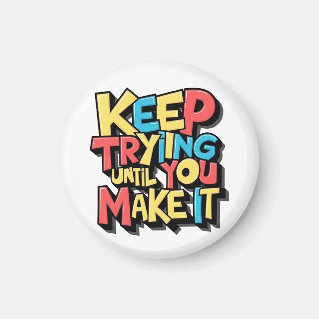 Keep Trying Until You Make It  Magnet (Front)