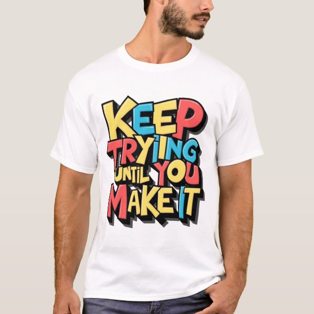 Keep Trying Until You Make It  T-Shirt (Front)