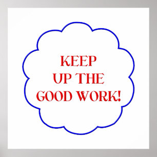 Keep up the good work! poster