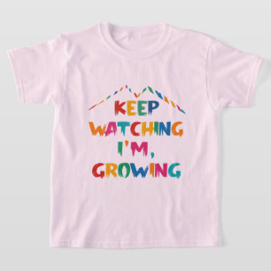Keep Watching I'm Growing    T-Shirt for Girls