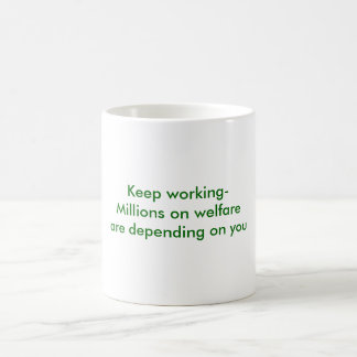 Keep working-Millions on welfare are depending ... Coffee Mug