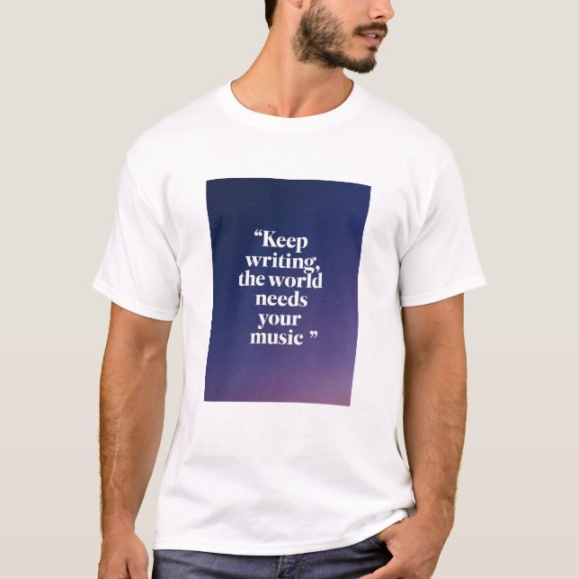 Keep Writing, The World Needs Your Music option 3 T-Shirt (Front)