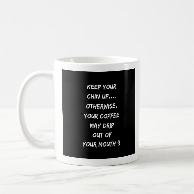 Keep Your Chin Up Or Coffee Will Drip Out Of Mouth Coffee Mug (Left)