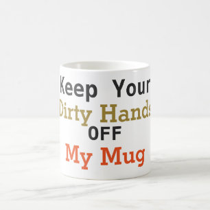 Keep Your Dirty Hands Off My Mug Coffee Mug