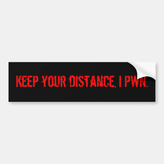 Keep your distance, I pwn. Bumper Sticker