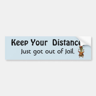 Keep Your Distance ! Out of Jail-  Funny Message Bumper Sticker