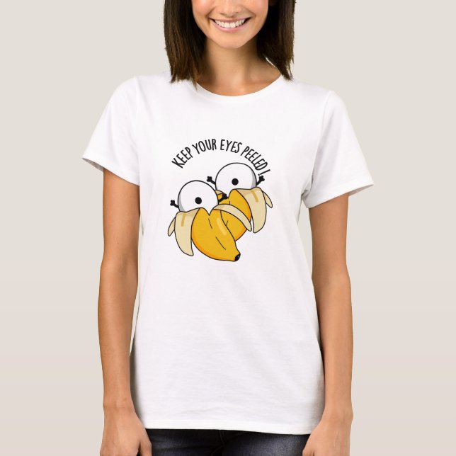 Keep Your Eyes Peeled Funny Eyeball Pun  T-Shirt (Front)
