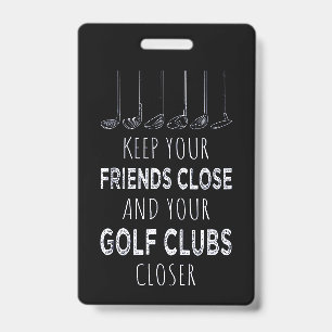 Keep Your Friends Close And Your Golf Clubs Closer Badge
