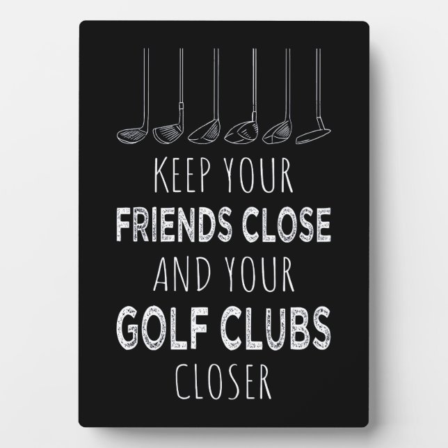 Keep Your Friends Close And Your Golf Clubs Closer Plaque (Front)