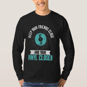 Keep Your Friends Close and Your Vinyl Closer Viny T-Shirt
