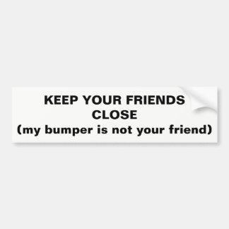 Keep Your Friends Close Not My Bumper Bumper Sticker