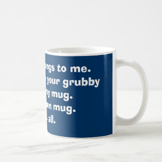Keep your grubby paws off my mug. coffee mug