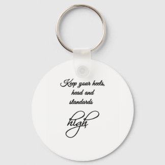 Keep your heels, head and standards high. keychain