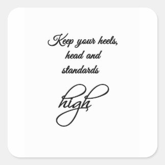 Keep your heels, head and standards high. square sticker