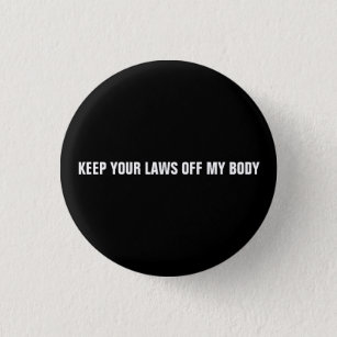 Keep your laws off my body black white minimalist 1 inch round button