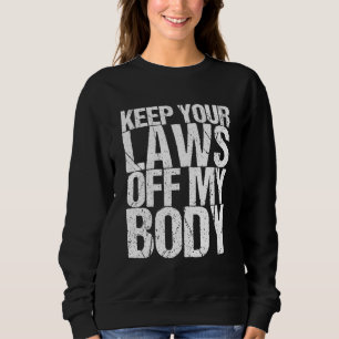 Keep Your Laws Off My Body Feminist Pro-Choice Sweatshirt