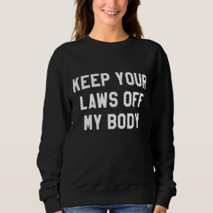 Keep Your Laws Off My Body for Women,Pro Choice Sweatshirt
