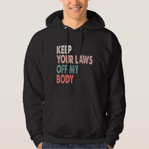 Keep Your Laws Off My Body Hoodie
