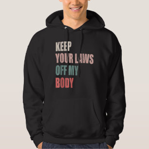 Keep Your Laws Off My Body Pro Choice Feminist Abo Hoodie
