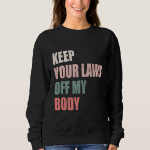 Keep Your Laws Off My Body Pro-Choice Feminist Abo Sweatshirt