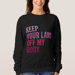 Keep Your Laws Off My Body Pro-Choice Feminist Abo Sweatshirt