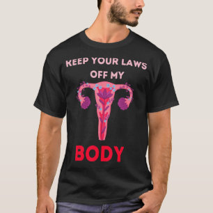 Keep Your Laws Off My Body Pro Choice Feminist Abo T-Shirt