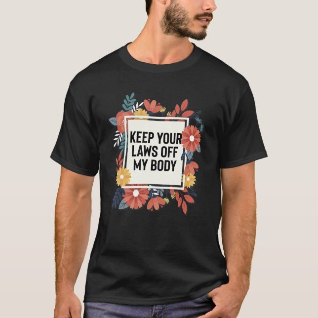 Keep Your Laws Off My Body Pro Choice Feminist Rig T-Shirt (Front)