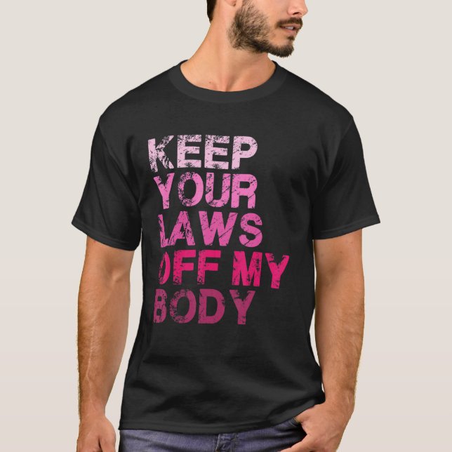 Keep Your Laws Off My Body Pro Choice Women's Righ T-Shirt (Front)