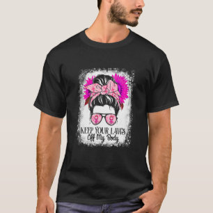 Keep Your Laws Off My Body Pro Choice Womens Right T-Shirt