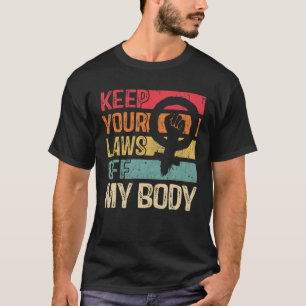 Keep Your Laws Off My Body Pro Choice Womens Right T-Shirt