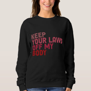 Keep Your Laws Off My Body Sweatshirt