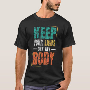 Keep Your Laws Off My Body T-Shirt