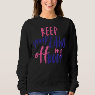 Keep Your Laws Off My Body Women's Rights Pro Choi Sweatshirt