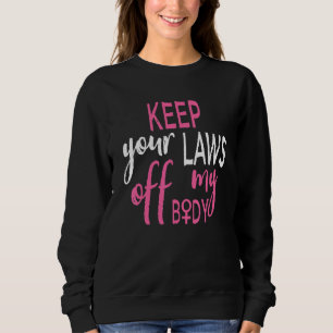 Keep Your Laws Off My Body Women's Rights Pro Choi Sweatshirt